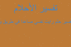 تفسير رايت نفسي صاعدا في طريق و في المنام