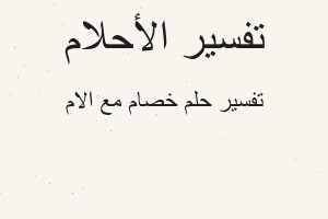 تفسير خصام مع الام في المنام