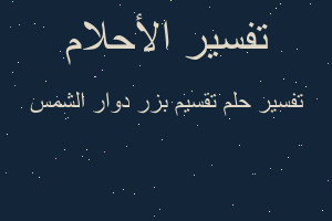 تفسير تقسيم بزر دوار الشمس في المنام