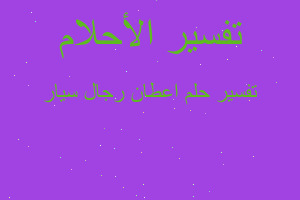 تفسير اعطان رجال سيار في المنام تفسير اعطان رجال سيار في المنام