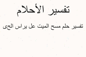 تفسير مسح الميت علی راس الحی في المنام