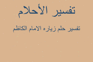 تفسير زياره الامام الكاظم في المنام تفسير زياره الامام الكاظم في المنام