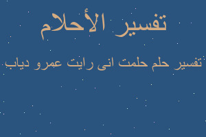 تفسير حلمت انى رايت عمرو دياب في المنام