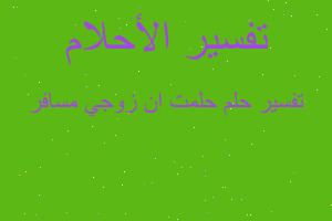 تفسير حلمت ان زوجي مسافر في المنام