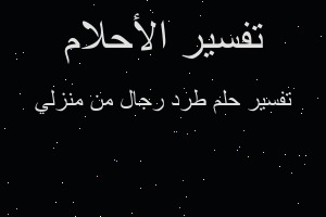 تفسير طرد رجال من منزلي في المنام تفسير طرد رجال من منزلي في المنام
