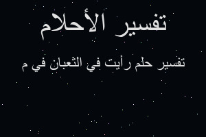 تفسير رأيت في الثعبان في م في المنام