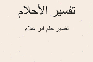 تفسير ابو علاء في المنام تفسير ابو علاء في المنام