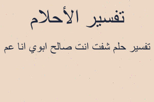 تفسير شفت انت صالح ابوي انا عم في المنام