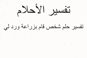 تفسير شخص قام بزراعة ورد لي في المنام تفسير شخص قام بزراعة ورد لي في المنام