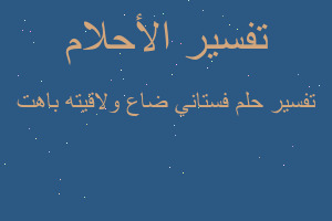 تفسير فستاني ضاع ولاقيته باهت في المنام