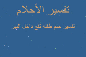 تفسير طفله تقع داخل البير في المنام تفسير طفله تقع داخل البير في المنام