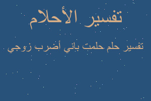 تفسير حلمت باني أضرب زوجي في المنام تفسير حلمت باني أضرب زوجي في المنام