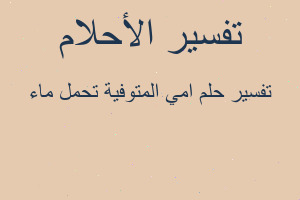 تفسير امي المتوفية تحمل ماء في المنام