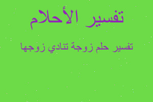 تفسير زوجة تنادي زوجها في المنام