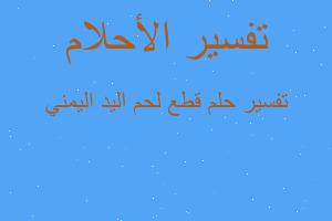 تفسير قطع لحم اليد اليمني في المنام تفسير قطع لحم اليد اليمني في المنام