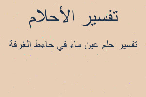 تفسير عين ماء في حاءط الغرفة في المنام