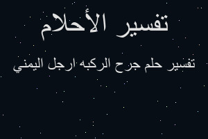 تفسير جرح الركبه ارجل اليمني في المنام