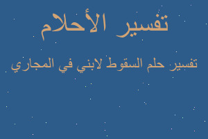تفسير السقوط لابني في المجاري في المنام