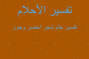 تفسير شجر اخضر وجوز في المنام تفسير شجر اخضر وجوز في المنام