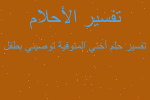 تفسير أختي المتوفية توصيني بطفل في المنام