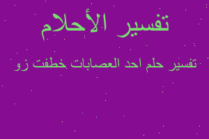 تفسير احد العصابات خطفت زو في المنام تفسير احد العصابات خطفت زو في المنام