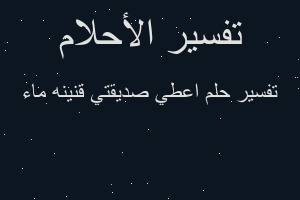 تفسير اعطي صديقتي قنينه ماء في المنام