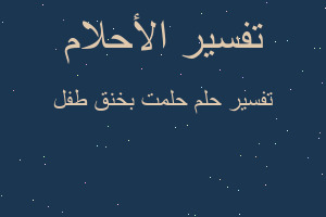 تفسير حلمت بخنق طفل في المنام