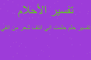 تفسير حلمت اني انتف شعر من انفي في المنام