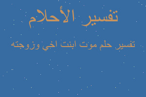 تفسير موت ابنت اخي وزوجته في المنام