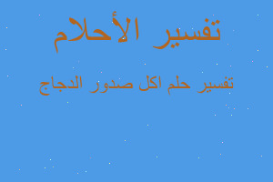 تفسير اكل صدور الدجاج في المنام