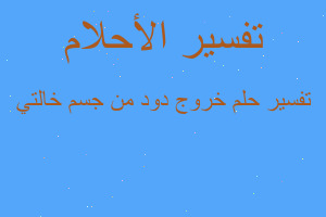 تفسير خروج دود من جسم خالتي في المنام