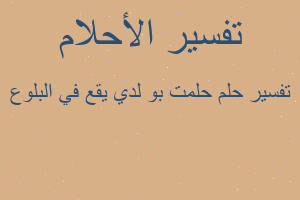 تفسير حلمت بو لدي يقع في البلوع في المنام تفسير حلمت بو لدي يقع في البلوع في المنام
