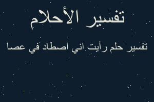 تفسير رأيت اني اصطاد في عصا في المنام