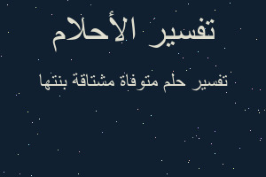 تفسير متوفاة مشتاقة بنتها في المنام
