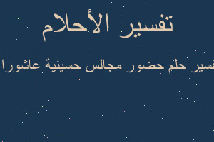 تفسير حضور مجالس حسينية عاشوراء في المنام