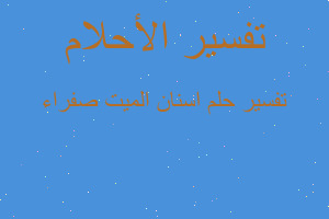 تفسير اسنان الميت صفراء في المنام