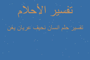 تفسير انسان نحيف عريان يغن في المنام