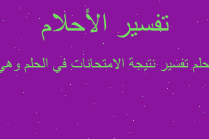 تفسير تفسير نتيجة الامتحانات في الحلم وهي نجاح في المنام