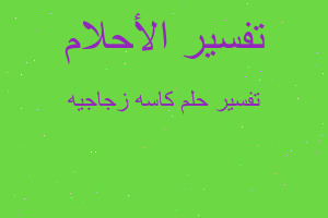 تفسير كاسه زجاجيه في المنام تفسير كاسه زجاجيه في المنام