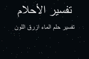 تفسير الماء ازرق اللون في المنام