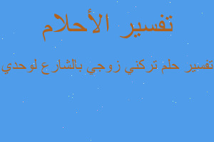تفسير تركني زوجي بالشارع لوحدي في المنام تفسير تركني زوجي بالشارع لوحدي في المنام