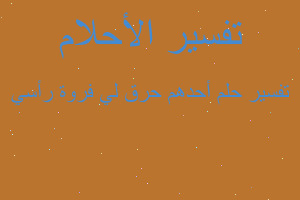 تفسير أحدهم حرق لي فروة رأسي في المنام