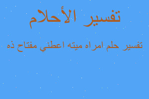 تفسير امراه ميته اعطني مفتاح ذه في المنام تفسير امراه ميته اعطني مفتاح ذه في المنام