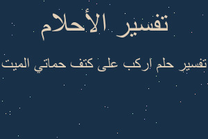تفسير اركب على كتف حماتي الميت في المنام