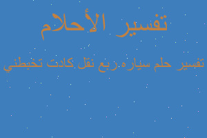 تفسير سياره ربع نقل كادت تخبطني في المنام تفسير سياره ربع نقل كادت تخبطني في المنام