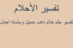 تفسير خاتم ذهب جميل وسلسله اجمل في المنام تفسير خاتم ذهب جميل وسلسله اجمل في المنام