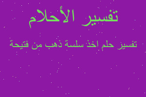 تفسير اخذ سلسة ذهب من فتيحة في المنام