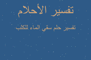 تفسير سقي الماء للكلب في المنام تفسير سقي الماء للكلب في المنام