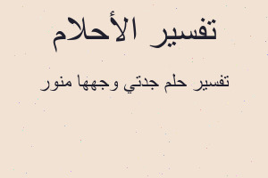 تفسير جدتي وجهها منور في المنام تفسير جدتي وجهها منور في المنام