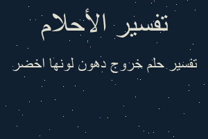 تفسير خروج دهون لونها اخضر في المنام